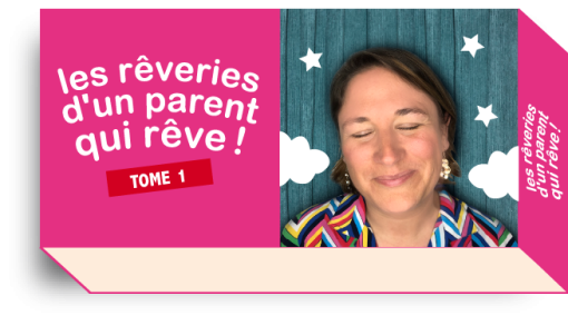 Les Rêveries d'un Parent qui Rêve !